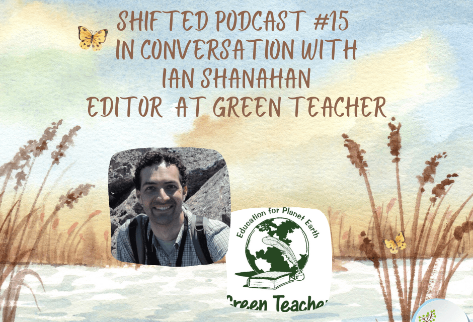 ShiftED Podcast #15: In Conversation with Ian Shanahan of GREEN TEACHER