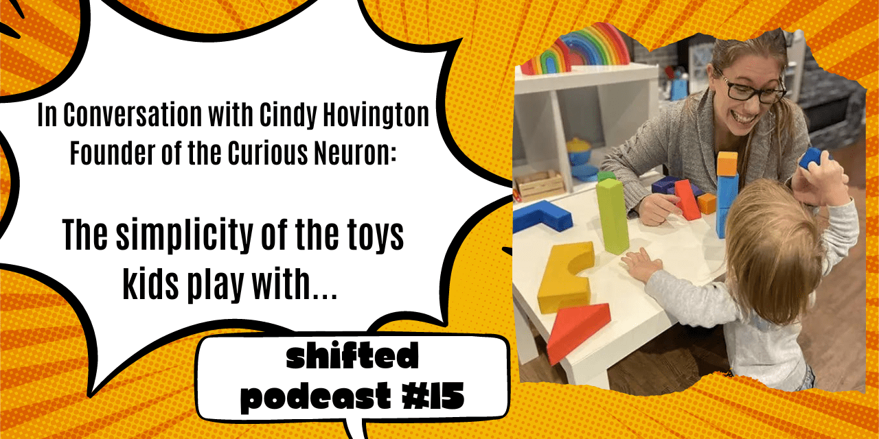ShiftED Vodcast #16 : In conversation with Cindy Hovington – The Simplicity of the toys kids play with…