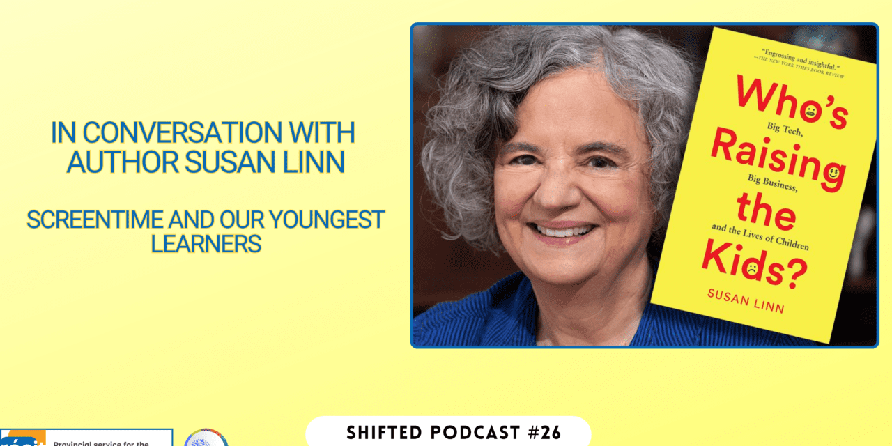 ShiftED Ep. 26 in Conversation with Author Susan Linn: Screen-time and our Youngest Learners