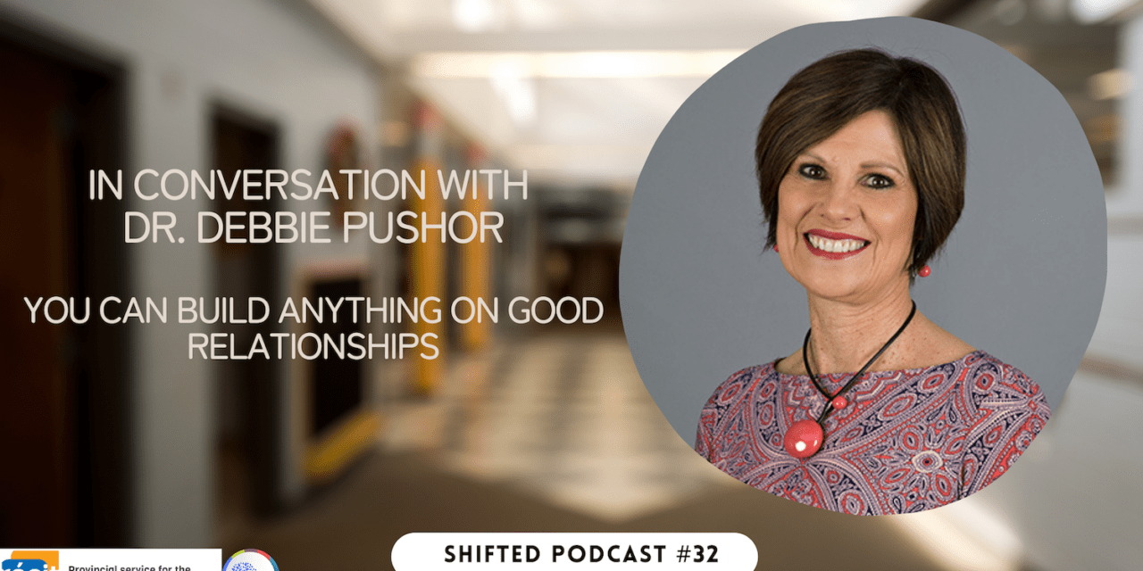 ShiftED Podcast #32 – In Conversation with Dr. Debbie Pushor: Build Anything on Good Relationships