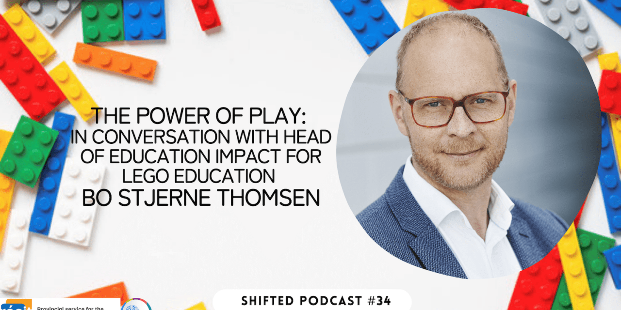 ShiftED Podcast #34 – The Power of Play: In Conversation with Head of Education Impact for Lego Education Bo Stjerne Thomsen