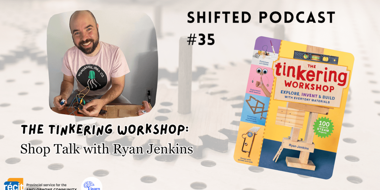 ShiftED Podcast – The Tinkering Workshop: Shop Talk with Ryan Jenkins